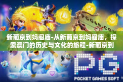 新葡京到妈阁庙-从新葡京到妈阁庙，探索澳门的历史与文化的旅程-新葡京到妈阁庙