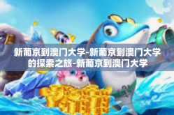 新葡京到澳门大学-新葡京到澳门大学的探索之旅-新葡京到澳门大学