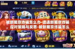 被新葡京诈骗怎么办-遭遇新葡京诈骗，应对策略与反思-被新葡京诈骗怎么办