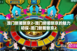 澳门新葡新京2-澳门新葡新京的魅力初探-澳门新葡新京2