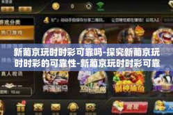 新葡京玩时时彩可靠吗-探究新葡京玩时时彩的可靠性-新葡京玩时时彩可靠吗