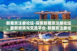 新葡京注册论坛-探索新葡京注册论坛，最新资讯与交流平台-新葡京注册论坛