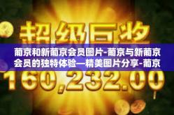 葡京和新葡京会员图片-葡京与新葡京会员的独特体验—精美图片分享-葡京和新葡京会员图片