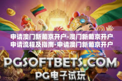 申请澳门新葡京开户-澳门新葡京开户申请流程及指南-申请澳门新葡京开户