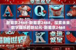 新葡京2468-新葡京2468，探索未来数字娱乐的新纪元-新葡京2468