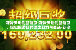 新濠天地到新葡京-新濠天地到新葡京，探究旅游目的地之魅力与变迁-新濠天地到新葡京