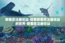 新葡京注册论坛-探索新葡京注册论坛的世界-新葡京注册论坛