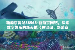 新葡京网站88568-新葡京网站，探索数字娱乐的新天地（关键词，新葡京网站88568）新葡京网站88568