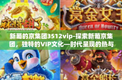 新葡的京集团3512vip-探索新葡京集团，独特的VIP文化—时代呈现的热与独立追逐的风标 解读客户升级的要素依托格局的贡献串联获取的三个成绩（基于新葡京集团3512VIP）新葡的京集团3512vip