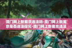 澳门网上新葡京违法吗-澳门网上新葡京是否违法探究-澳门网上新葡京违法吗