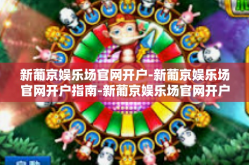 新葡京娱乐场官网开户-新葡京娱乐场官网开户指南-新葡京娱乐场官网开户