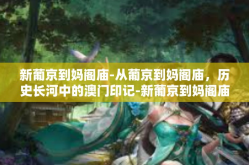新葡京到妈阁庙-从葡京到妈阁庙，历史长河中的澳门印记-新葡京到妈阁庙