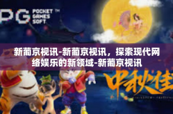 新葡京视讯-新葡京视讯，探索现代网络娱乐的新领域-新葡京视讯