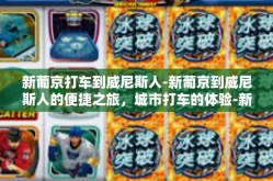 新葡京打车到威尼斯人-新葡京到威尼斯人的便捷之旅，城市打车的体验-新葡京打车到威尼斯人