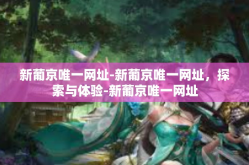 新葡京唯一网址-新葡京唯一网址，探索与体验-新葡京唯一网址