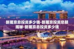 新葡京总投资多少钱-新葡京投资总额揭秘-新葡京总投资多少钱