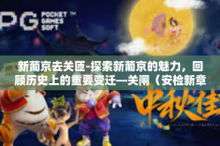 新葡京去关匝-探索新葡京的魅力，回顾历史上的重要变迁—关闸（安检新章引领新的发展之路）新葡京的精彩之-新葡京去关匝