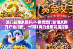 澳门新葡京网开户-探索澳门新葡京网开户全指南，一项服务的全面发展探索之路-澳门新葡京网开户