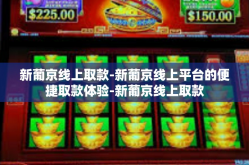新葡京线上取款-新葡京线上平台的便捷取款体验-新葡京线上取款