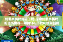 新葡京棋牌源码下载-探索新葡京棋牌的源码世界—如何轻松下载和使用新葡京棋牌源码？新葡京棋牌源码下载