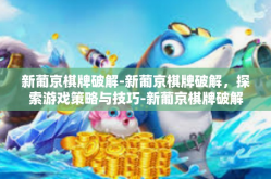 新葡京棋牌破解-新葡京棋牌破解，探索游戏策略与技巧-新葡京棋牌破解