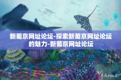 新葡京网址论坛-探索新葡京网址论坛的魅力-新葡京网址论坛