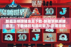 新葡京棋牌捕鱼王下载-新葡京棋牌捕鱼王，下载体验与游戏魅力-新葡京棋牌捕鱼王下载