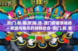 澳|门.新.葡|京|赌.场-澳门新葡京赌场—旅游与娱乐的独特结合-澳|门.新.葡|京|赌.场