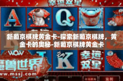 新葡京棋牌黄金卡-探索新葡京棋牌，黄金卡的奥秘-新葡京棋牌黄金卡