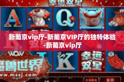新葡京vip厅-新葡京VIP厅的独特体验-新葡京vip厅
