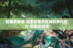 新葡京视频-探索新葡京视频的多元魅力-新葡京视频