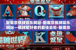 新葡京棋牌娱乐网站-新葡京棋牌娱乐网站—棋牌爱好者的最佳去处-新葡京棋牌娱乐网站