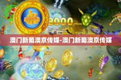 澳门新葡澳京传媒-澳门新葡澳京传媒
