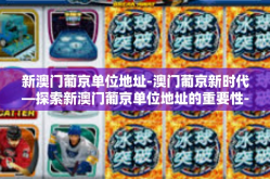 新澳门葡京单位地址-澳门葡京新时代—探索新澳门葡京单位地址的重要性-新澳门葡京单位地址