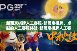 新葡京棋牌人工客服-新葡京棋牌，卓越的人工客服体验-新葡京棋牌人工客服