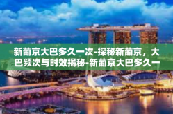 新葡京大巴多久一次-探秘新葡京，大巴频次与时效揭秘-新葡京大巴多久一次