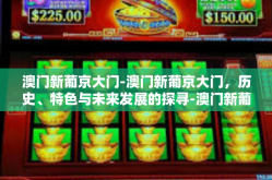 澳门新葡京大门-澳门新葡京大门，历史、特色与未来发展的探寻-澳门新葡京大门