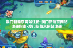 澳门新葡京网站注册-澳门新葡京网站注册指南-澳门新葡京网站注册