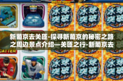 新葡京去关匝-探寻新葡京的秘密之路之周边景点介绍—关匝之行-新葡京去关匝