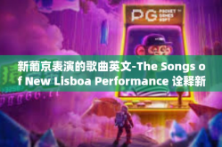 新葡京表演的歌曲英文-The Songs of New Lisboa Performance 诠释新时代葡萄牙音乐的魅力-新葡京表演的歌曲英文