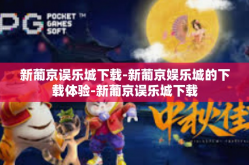 新葡京误乐城下载-新葡京娱乐城的下载体验-新葡京误乐城下载