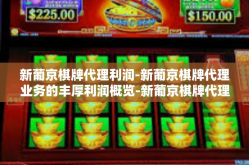 新葡京棋牌代理利润-新葡京棋牌代理业务的丰厚利润概览-新葡京棋牌代理利润