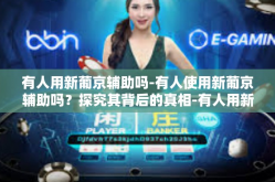 有人用新葡京辅助吗-有人使用新葡京辅助吗？探究其背后的真相-有人用新葡京辅助吗