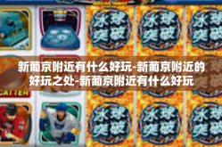 新葡京附近有什么好玩-新葡京附近的好玩之处-新葡京附近有什么好玩