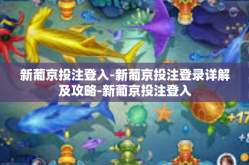 新葡京投注登入-新葡京投注登录详解及攻略-新葡京投注登入