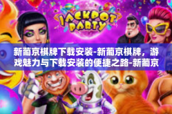 新葡京棋牌下载安装-新葡京棋牌，游戏魅力与下载安装的便捷之路-新葡京棋牌下载安装