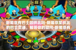 新葡京有巴士回拱北吗-新葡京至拱北的巴士交通，解答你的疑问-新葡京有巴士回拱北吗