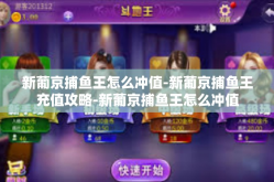 新葡京捕鱼王怎么冲值-新葡京捕鱼王充值攻略-新葡京捕鱼王怎么冲值