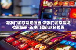 新澳门葡京赌场位置-新澳门葡京赌场位置概览-新澳门葡京赌场位置