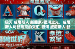 银河 威尼斯人 新葡京-银河之光，威尼斯人与新葡京的交汇-银河 威尼斯人 新葡京